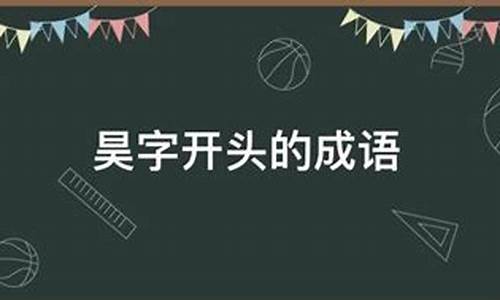 昊 的成语_昊的成语大全四个字