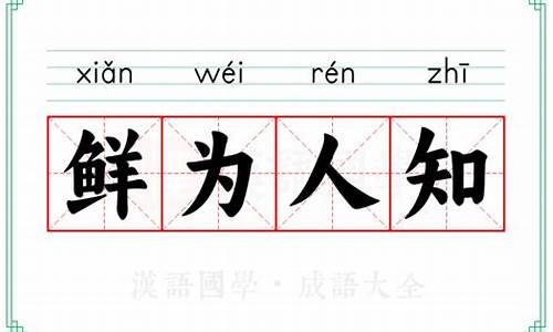 鲜为人知的意思_鲜为人知的意思和用法