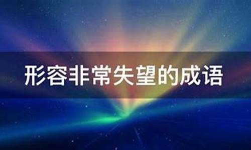 形容失望的成语AABc_形容失望的成语有哪些词语