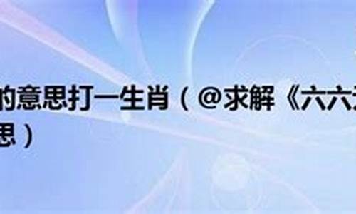 六六无穷打一生肖求大神帮忙谜底是啥含义_六六无穷下一句是什么